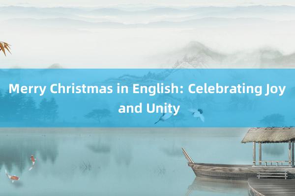 Merry Christmas in English: Celebrating Joy and Unity